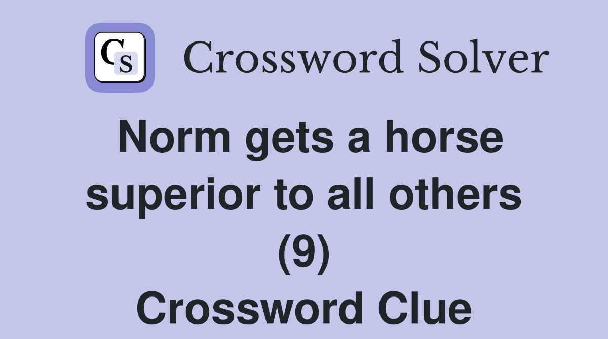 Norm gets a horse superior to all others (9) Crossword Clue Answers